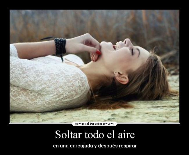 Soltar todo el aire - en una carcajada y después respirar