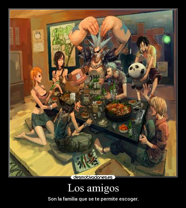 Los amigos - Son la familia que se te permite escoger.