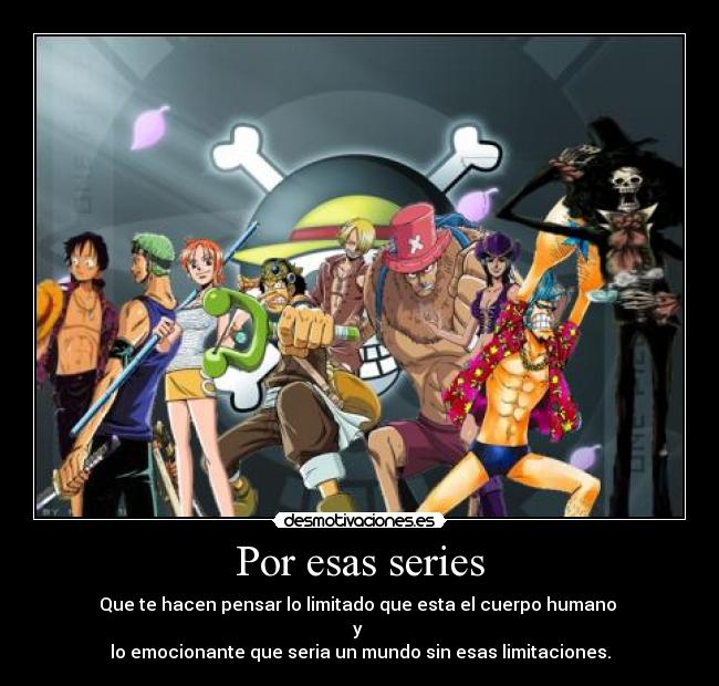Por esas series - Que te hacen pensar lo limitado que esta el cuerpo humano
y
lo emocionante que seria un mundo sin esas limitaciones.