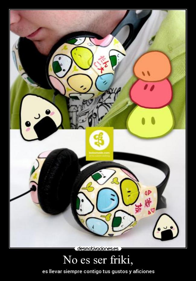 No es ser friki, -