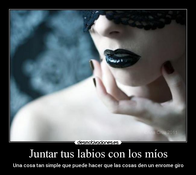 Juntar tus labios con los míos - Una cosa tan simple que puede hacer que las cosas den un enrome giro