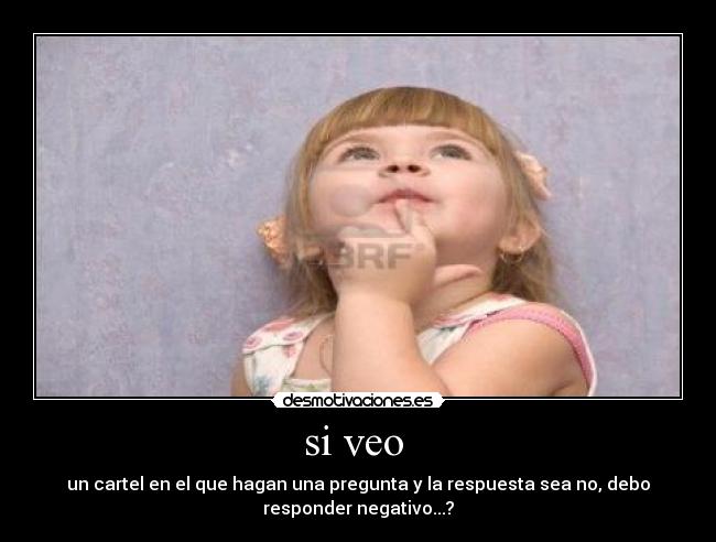 si veo - un cartel en el que hagan una pregunta y la respuesta sea no, debo
responder negativo...?