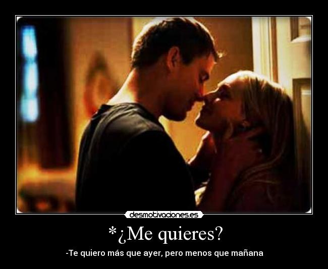 *¿Me quieres? - -Te quiero más que ayer, pero menos que mañana