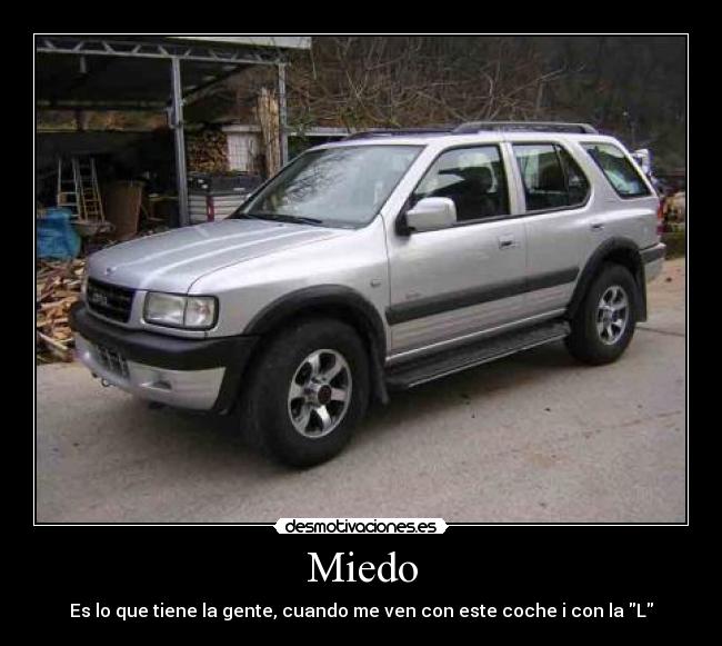 Miedo - Es lo que tiene la gente, cuando me ven con este coche i con la L