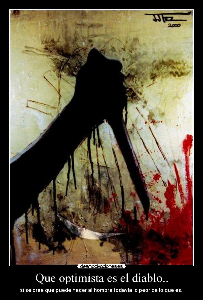 Que optimista es el diablo.. - si se cree que puede hacer al hombre todavía lo peor de lo que es..