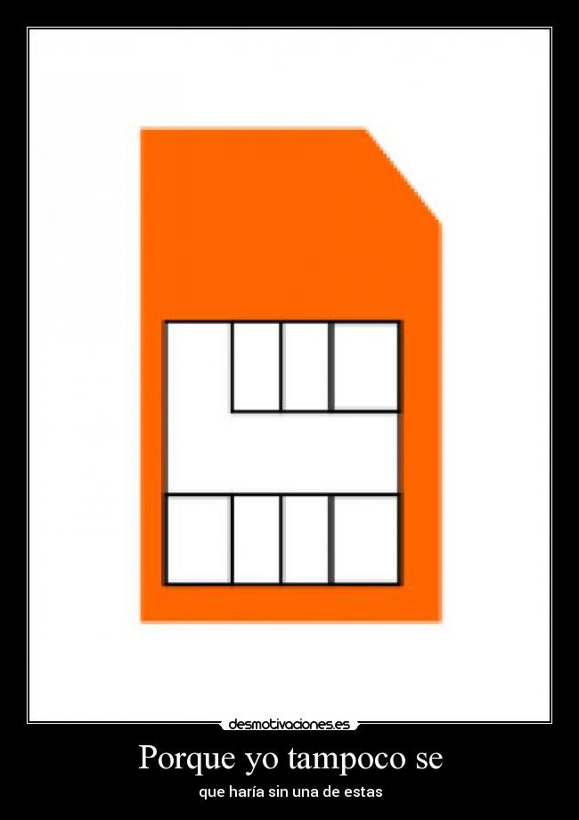 Porque yo tampoco se - que haría sin una de estas