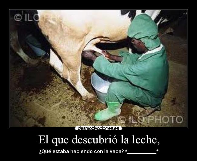 El que descubrió la leche, -