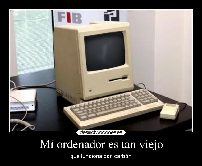 Mi ordenador es tan viejo -