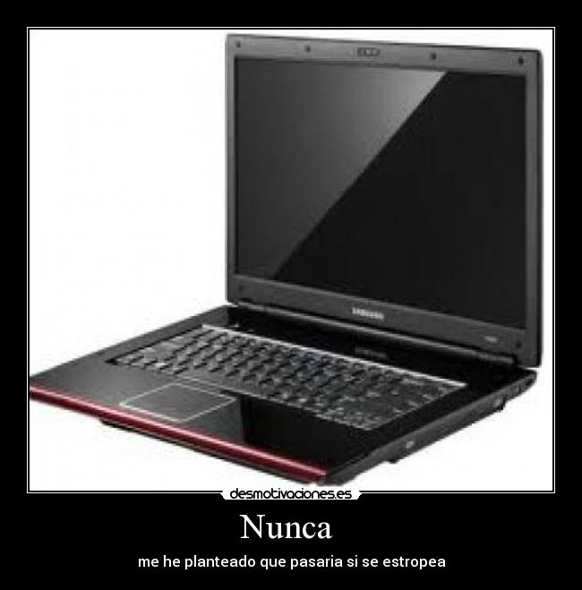 Nunca  - me he planteado que pasaria si se estropea