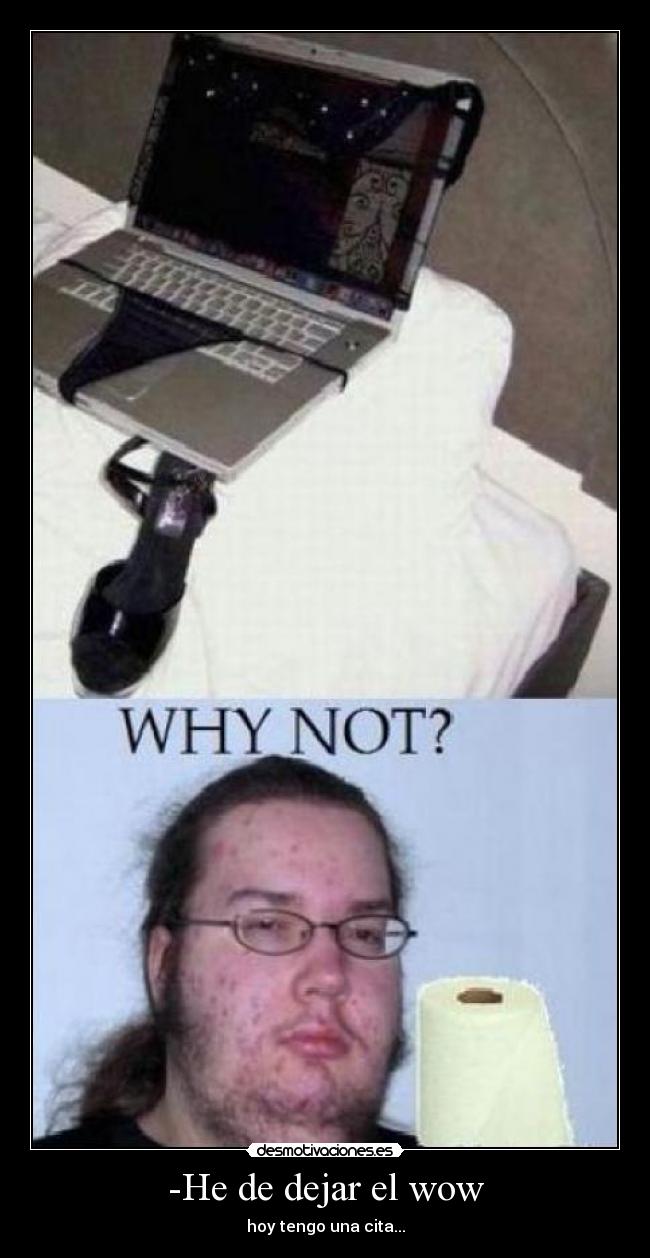 -He de dejar el wow - hoy tengo una cita...