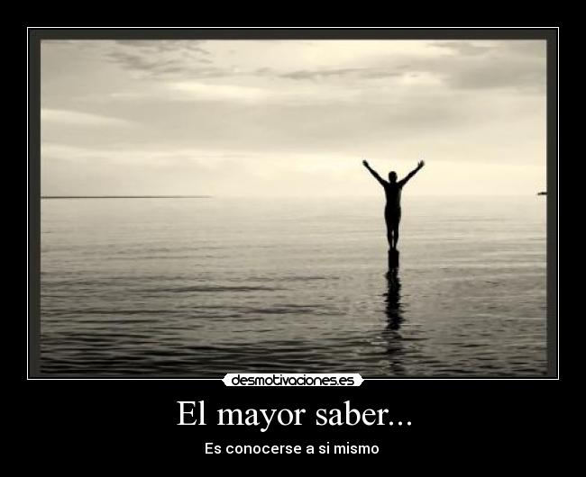 El mayor saber... - Es conocerse a si mismo 