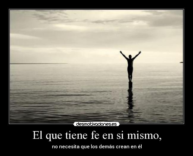 El que tiene fe en si mismo, - 