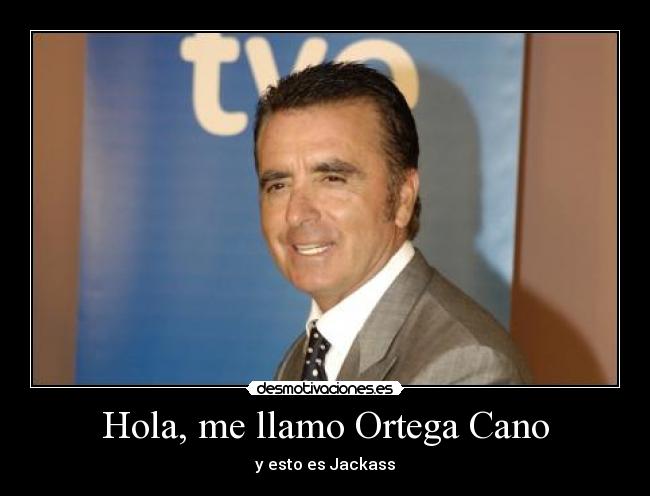 Hola, me llamo Ortega Cano - y esto es Jackass