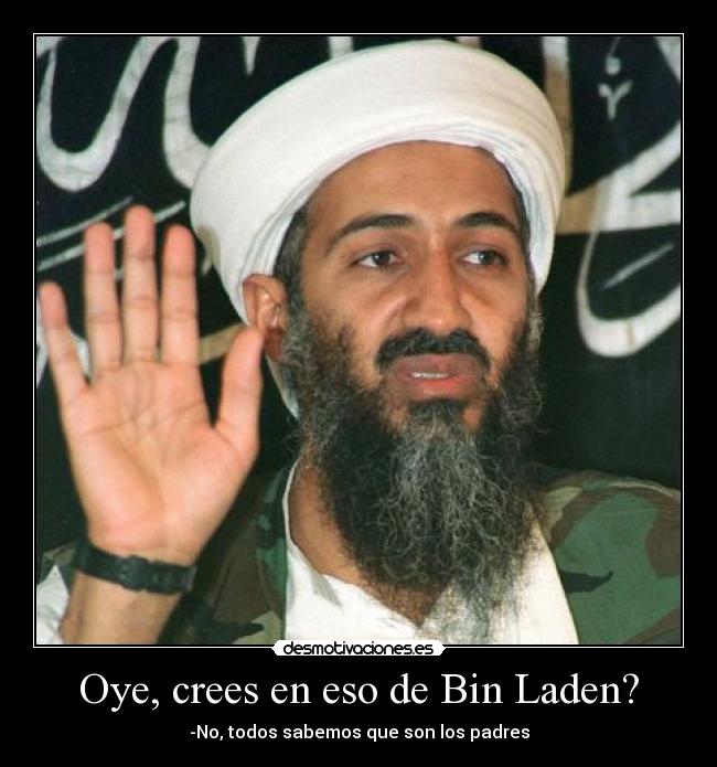 Oye, crees en eso de Bin Laden? - -No, todos sabemos que son los padres