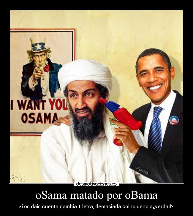 oSama matado por oBama - Si os dais cuenta cambia 1 letra, demasiada coincidencia¿verdad? 