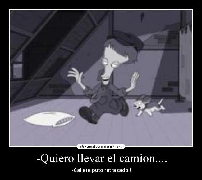 -Quiero llevar el camion.... - -Callate puto retrasado!!
