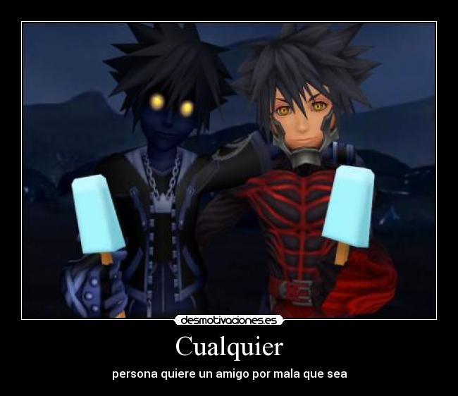 Cualquier - persona quiere un amigo por mala que sea