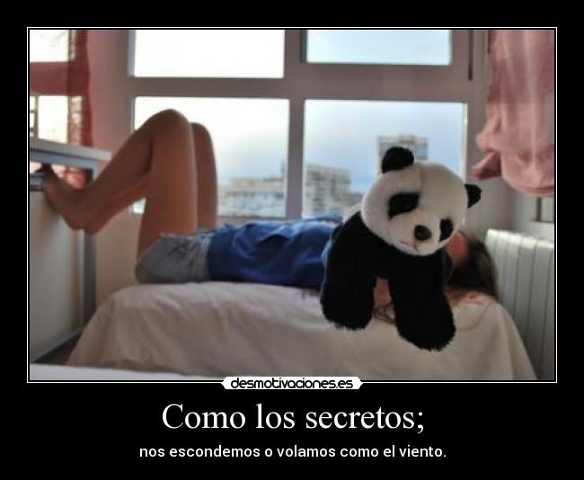 Como los secretos; - nos escondemos o volamos como el viento.