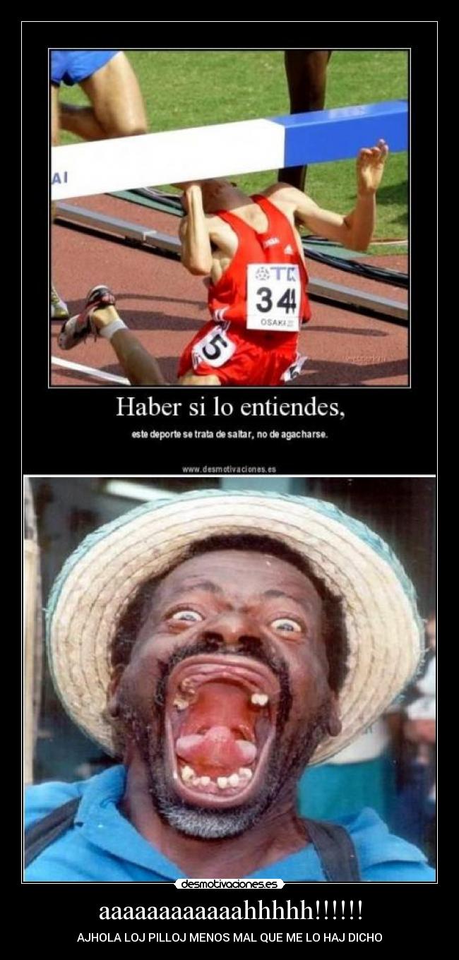 aaaaaaaaaaaahhhhh!!!!!! - AJHOLA LOJ PILLOJ MENOS MAL QUE ME LO HAJ DICHO