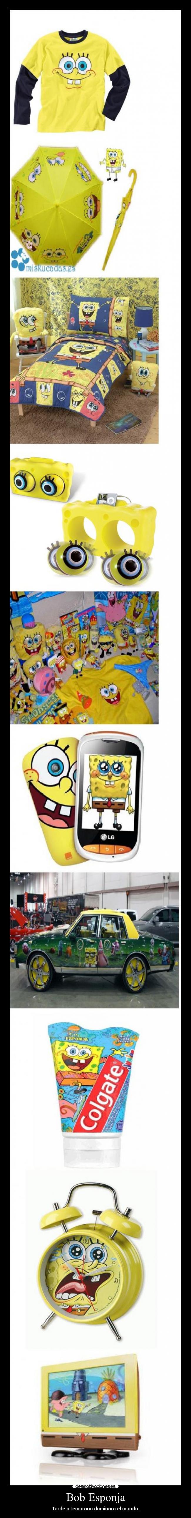 Bob Esponja - Tarde o temprano dominara el mundo.