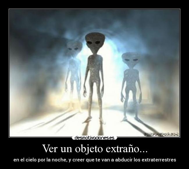 Ver un objeto extraño... - en el cielo por la noche, y creer que te van a abducir los extraterrestres