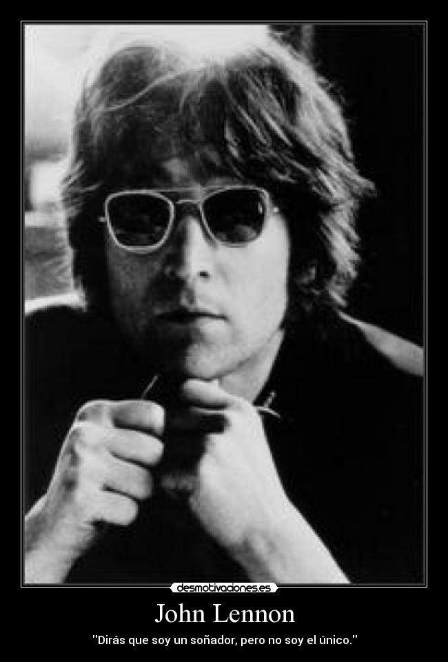 John Lennon - Dirás que soy un soñador, pero no soy el único.