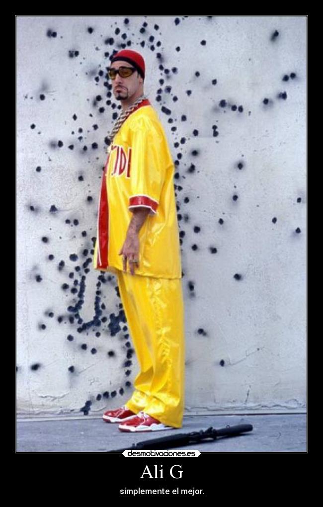 Ali G - simplemente el mejor.