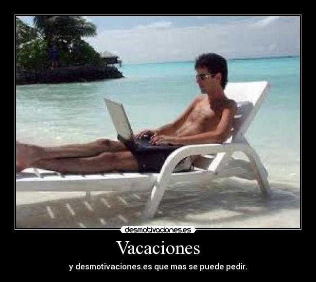 Vacaciones - y desmotivaciones.es que mas se puede pedir.