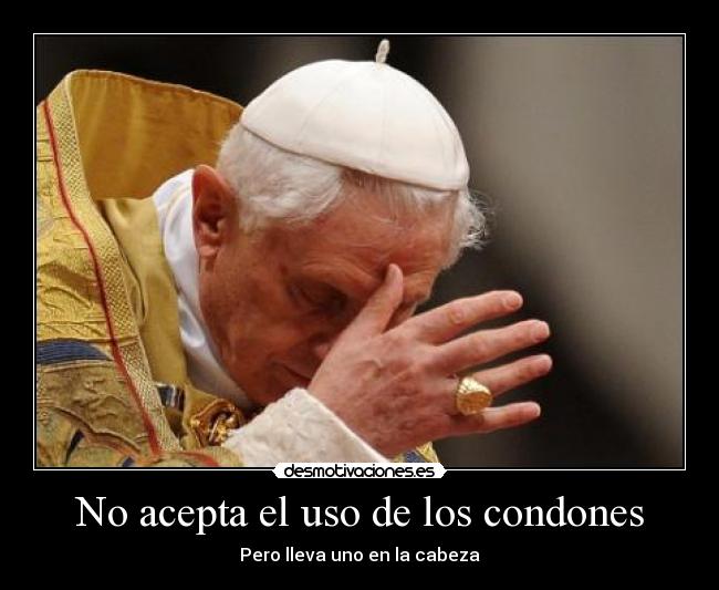 No acepta el uso de los condones - Pero lleva uno en la cabeza