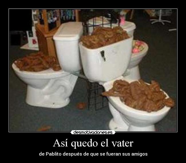 Así quedo el vater - de Pablito después de que se fueran sus amigos