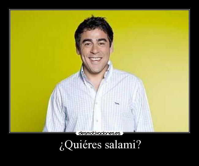 ¿Quiéres salami? -  