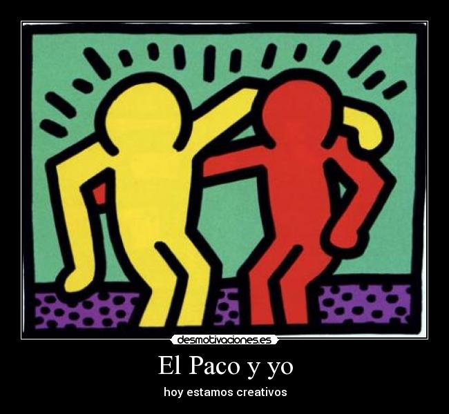 El Paco y yo - hoy estamos creativos