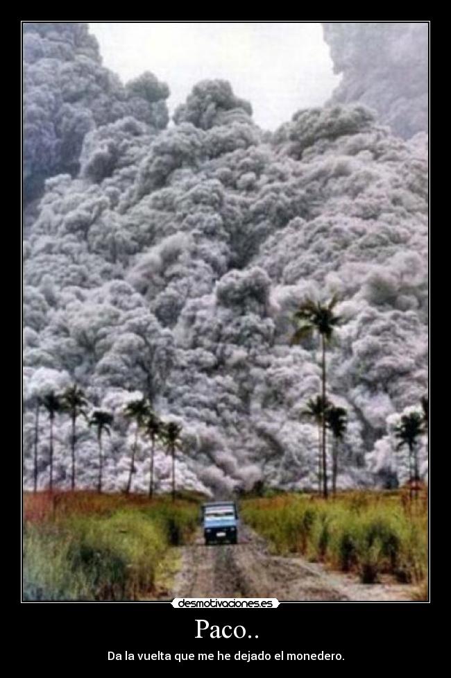 Paco.. - Da la vuelta que me he dejado el monedero.