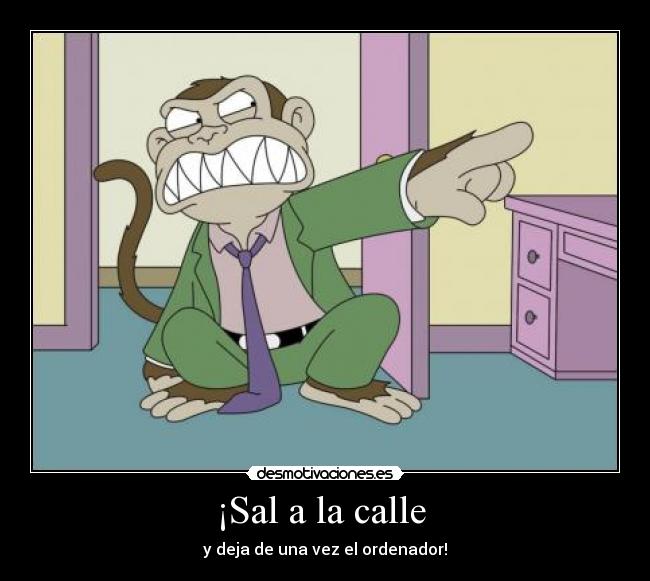 ¡Sal a la calle - y deja de una vez el ordenador!