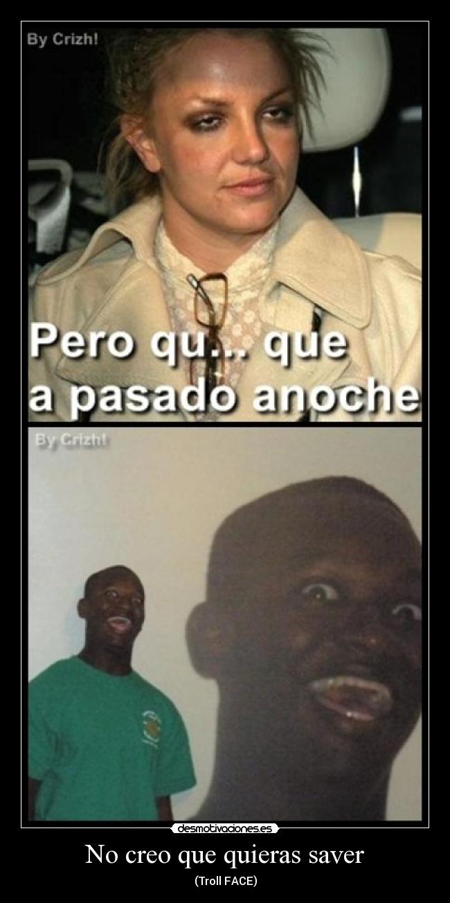 No creo que quieras saver -