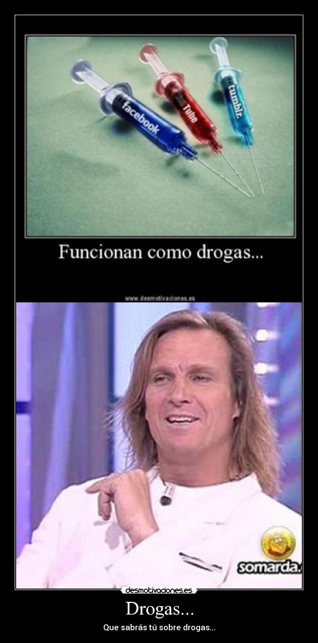 Drogas... - Que sabrás tú sobre drogas...