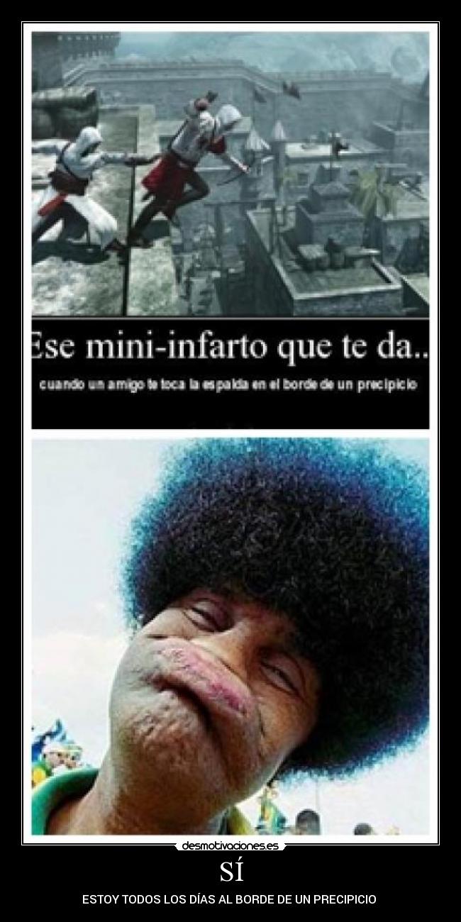 SÍ - ESTOY TODOS LOS DÍAS AL BORDE DE UN PRECIPICIO