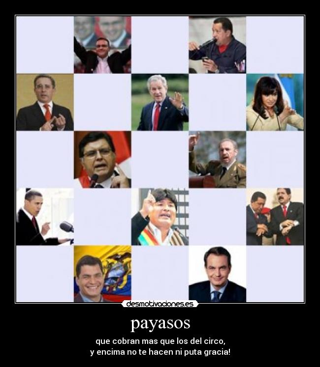 payasos - que cobran mas que los del circo,
 y encima no te hacen ni puta gracia! 