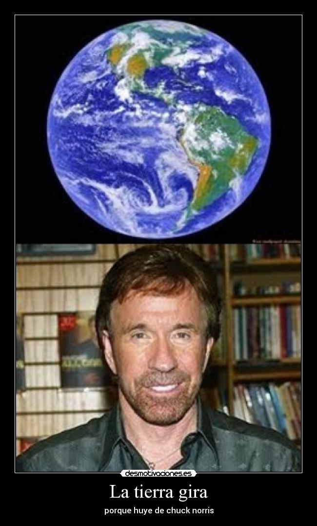 La tierra gira - porque huye de chuck norris