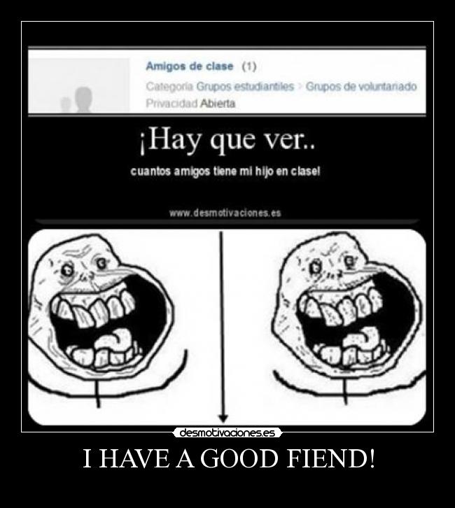 I HAVE A GOOD FIEND! - 