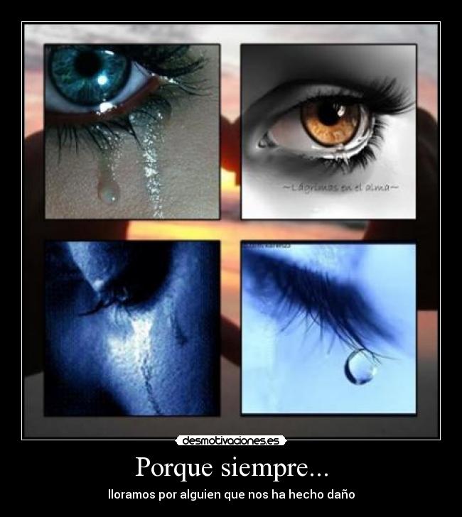 Porque siempre... - lloramos por alguien que nos ha hecho daño