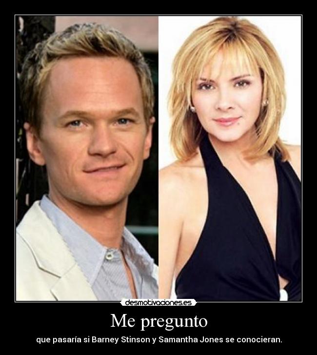 carteles pregunto que pasaria barney stinson samantha jones conocieran desmotivaciones