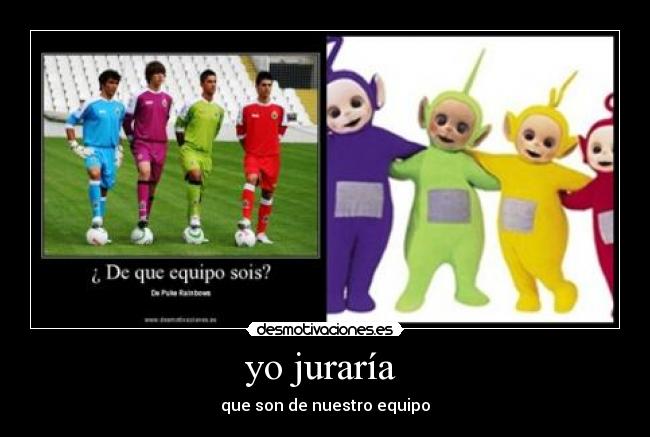 yo juraría  - que son de nuestro equipo
