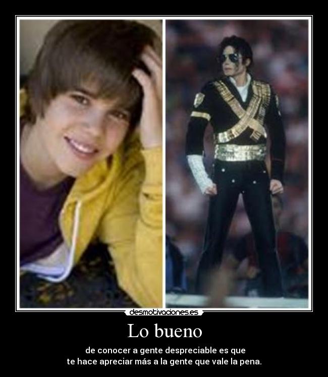 Lo bueno - de conocer a gente despreciable es que
te hace apreciar más a la gente que vale la pena.
