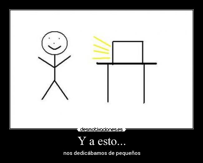 Y a esto... - nos dedicábamos de pequeños