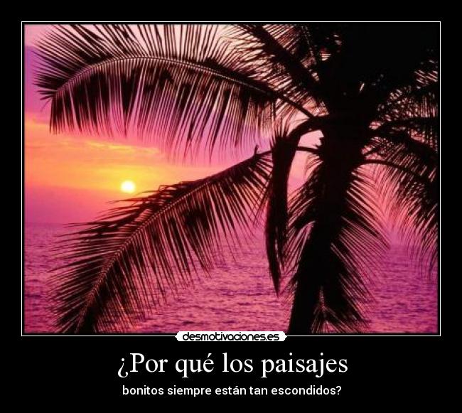 ¿Por qué los paisajes - bonitos siempre están tan escondidos?