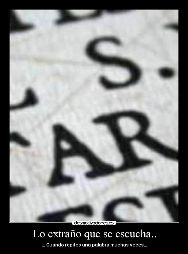 Lo extraño que se escucha.. - ... Cuando repites una palabra muchas veces...
