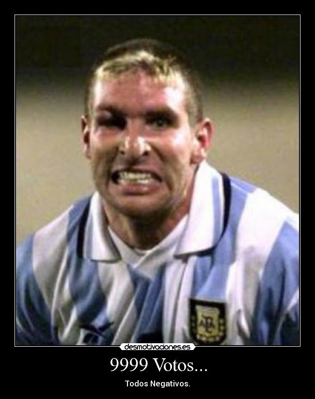 9999 Votos... - Todos Negativos.