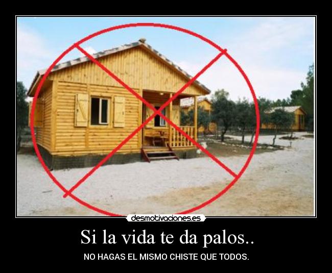 Si la vida te da palos.. - NO HAGAS EL MISMO CHISTE QUE TODOS.