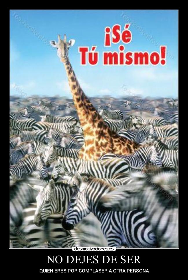 NO DEJES DE SER - QUIEN ERES POR COMPLASER A OTRA PERSONA